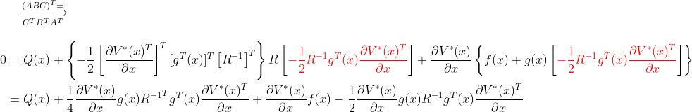 \xrightarrow[C^TB^TA^T]{(ABC)^T=}\\ \begin{align*} 0&=Q(x)+ \left \{ -\frac{1}{2} \left [ \frac{\partial V^*(x)^T}{\partial x} \right ]^T [g^T(x)] ^T \left [ R^{-1} \right]^T \right \} R \left[ {\color{Red} -\frac{1}{2}R^{-1} g^T(x)\frac{\partial V^*(x)^T}{\partial x}} \right ] +\frac{\partial V^*(x)}{\partial x} \left \{ f(x)+g(x) \left[ {\color{Red} -\frac{1}{2}R^{-1} g^T(x)\frac{\partial V^*(x)^T}{\partial x}} \right ]\right \} \\ &=Q(x) + \frac{1}{4}\frac{\partial V^*(x)}{\partial x}g(x){R^{-1}}^T g^T(x)\frac{\partial V^*(x)^T}{\partial x} + \frac{\partial V^*(x)}{\partial x}f(x)-\frac{1}{2}\frac{\partial V^*(x)}{\partial x}g(x) R^{-1}g^T(x)\frac{\partial V^*(x)^T}{\partial x} \end{align*}